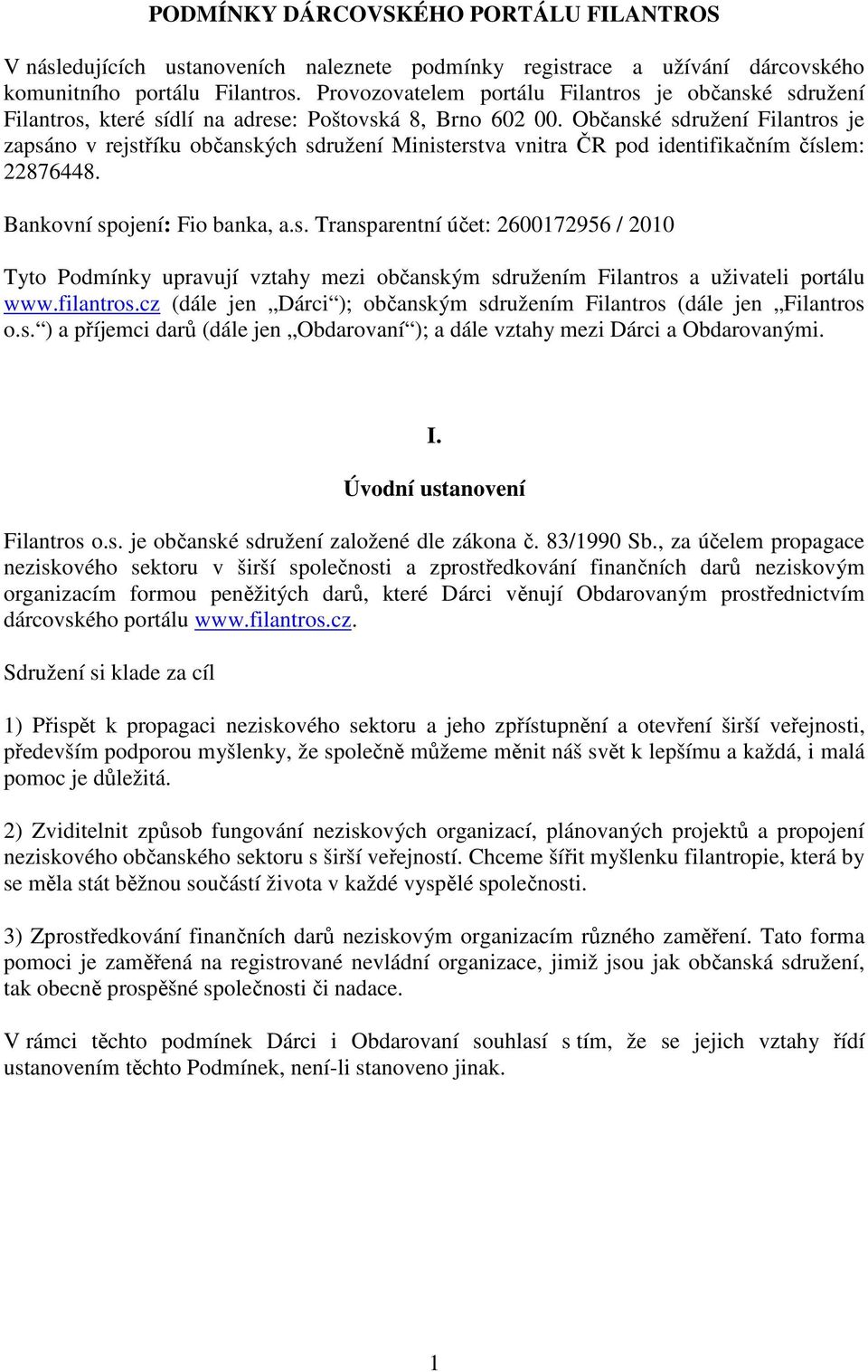 Občanské sdružení Filantros je zapsáno v rejstříku občanských sdružení Ministerstva vnitra ČR pod identifikačním číslem: 22876448. Bankovní spojení: Fio banka, a.s. Transparentní účet: 2600172956 / 2010 Tyto Podmínky upravují vztahy mezi občanským sdružením Filantros a uživateli portálu www.