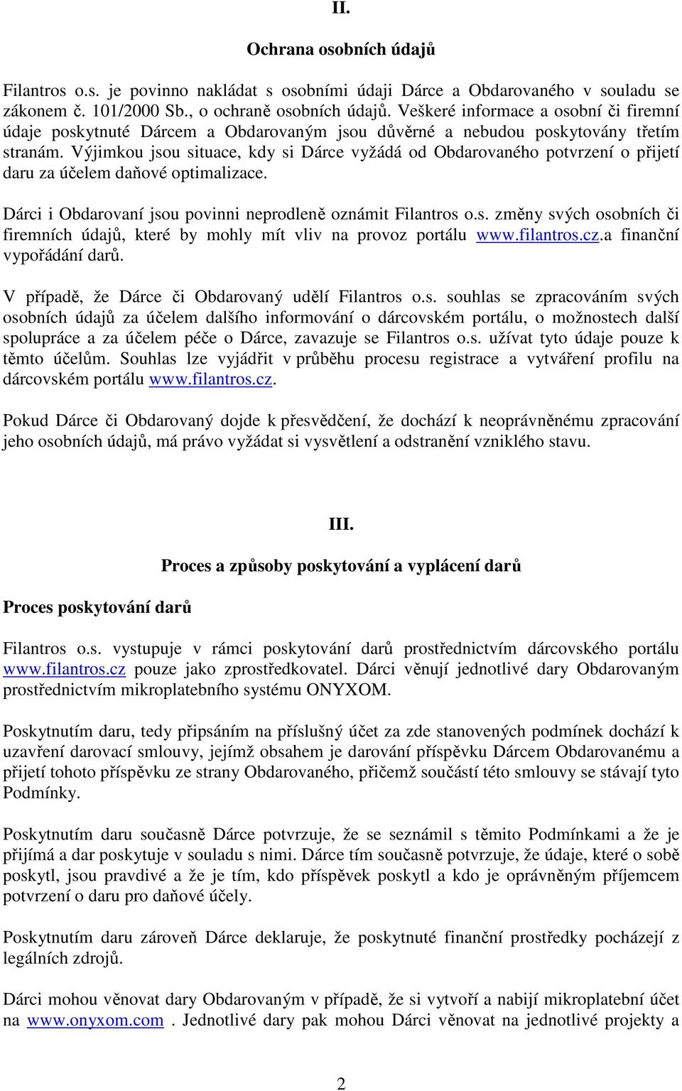 Výjimkou jsou situace, kdy si Dárce vyžádá od Obdarovaného potvrzení o přijetí daru za účelem daňové optimalizace. Dárci i Obdarovaní jsou povinni neprodleně oznámit Filantros o.s. změny svých osobních či firemních údajů, které by mohly mít vliv na provoz portálu www.