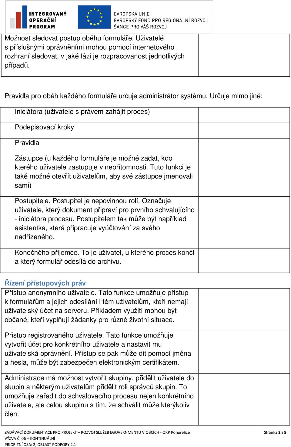 Určuje mimo jiné: Iniciátora (uživatele s právem zahájit proces) Podepisovací kroky Pravidla Zástupce (u každého formuláře je možné zadat, kdo kterého uživatele zastupuje v nepřítomnosti.