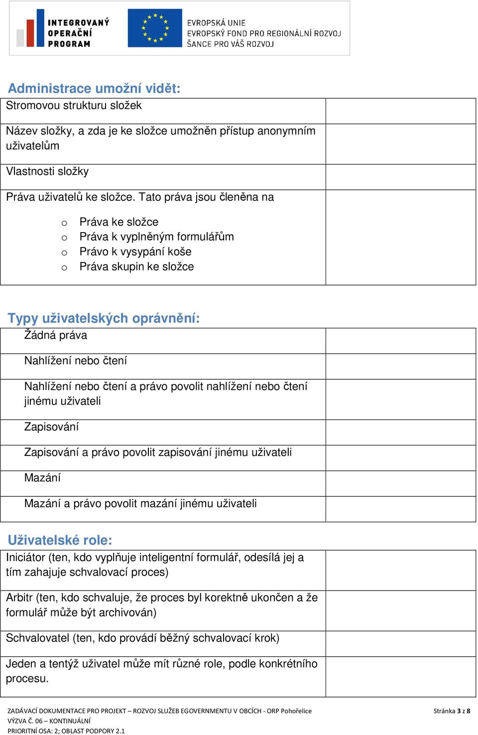 nebo čtení a právo povolit nahlížení nebo čtení jinému uživateli Zapisování Zapisování a právo povolit zapisování jinému uživateli Mazání Mazání a právo povolit mazání jinému uživateli Uživatelské