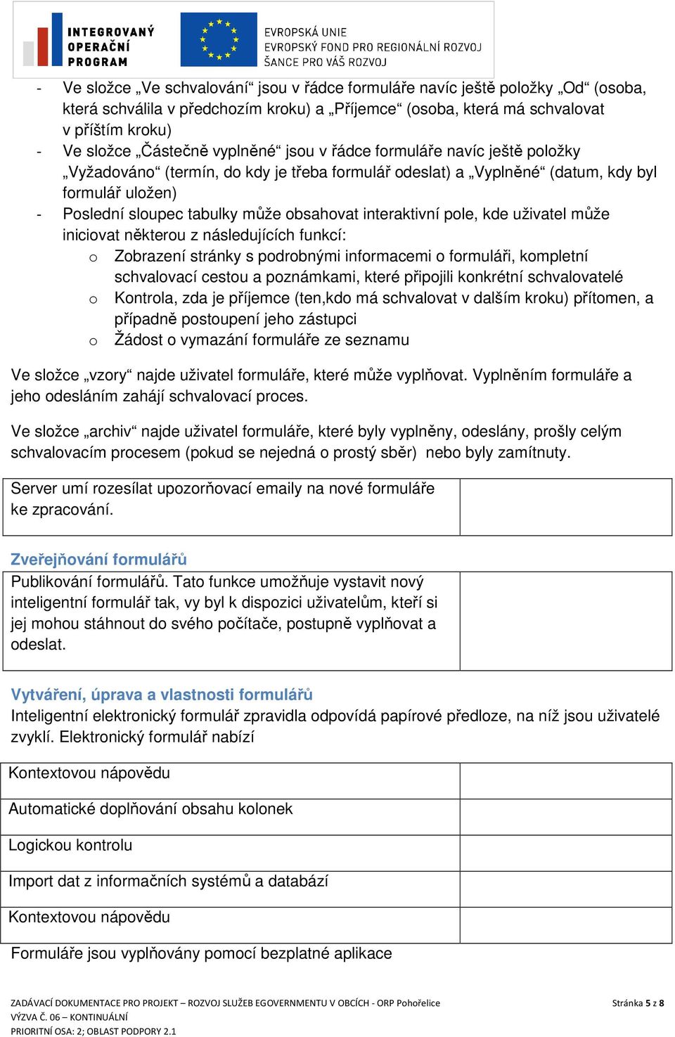 interaktivní pole, kde uživatel může iniciovat některou z následujících funkcí: o Zobrazení stránky s podrobnými informacemi o formuláři, kompletní schvalovací cestou a poznámkami, které připojili