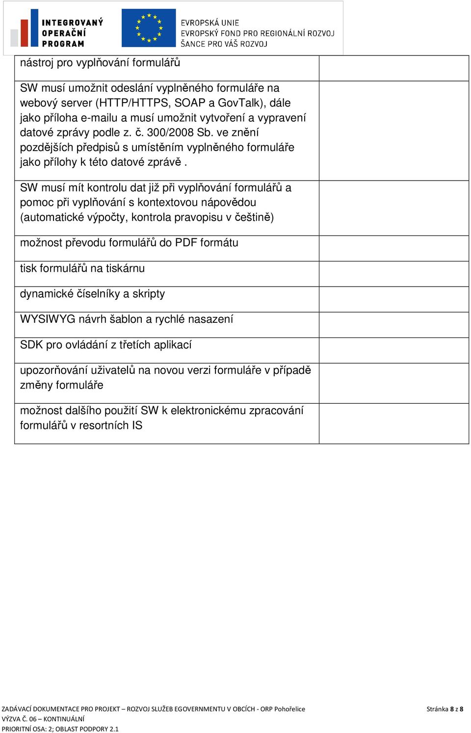 SW musí mít kontrolu dat již při vyplňování formulářů a pomoc při vyplňování s kontextovou nápovědou (automatické výpočty, kontrola pravopisu v češtině) možnost převodu formulářů do PDF formátu tisk