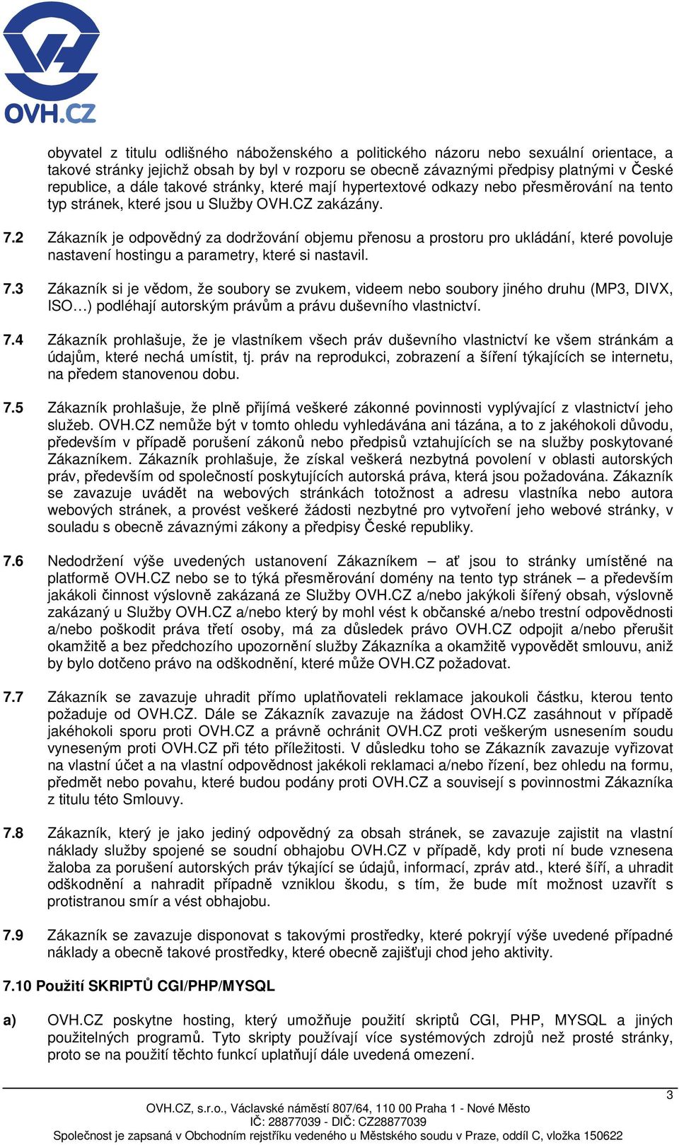 2 Zákazník je odpovědný za dodržování objemu přenosu a prostoru pro ukládání, které povoluje nastavení hostingu a parametry, které si nastavil. 7.