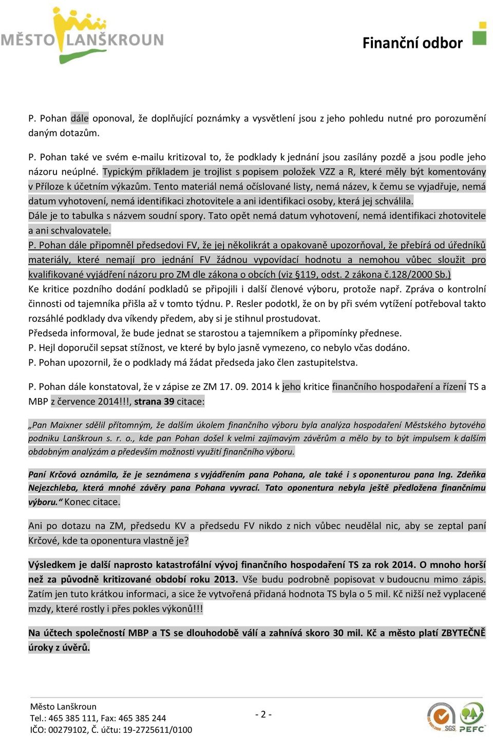 Tento materiál nemá očíslované listy, nemá název, k čemu se vyjadřuje, nemá datum vyhotovení, nemá identifikaci zhotovitele a ani identifikaci osoby, která jej schválila.