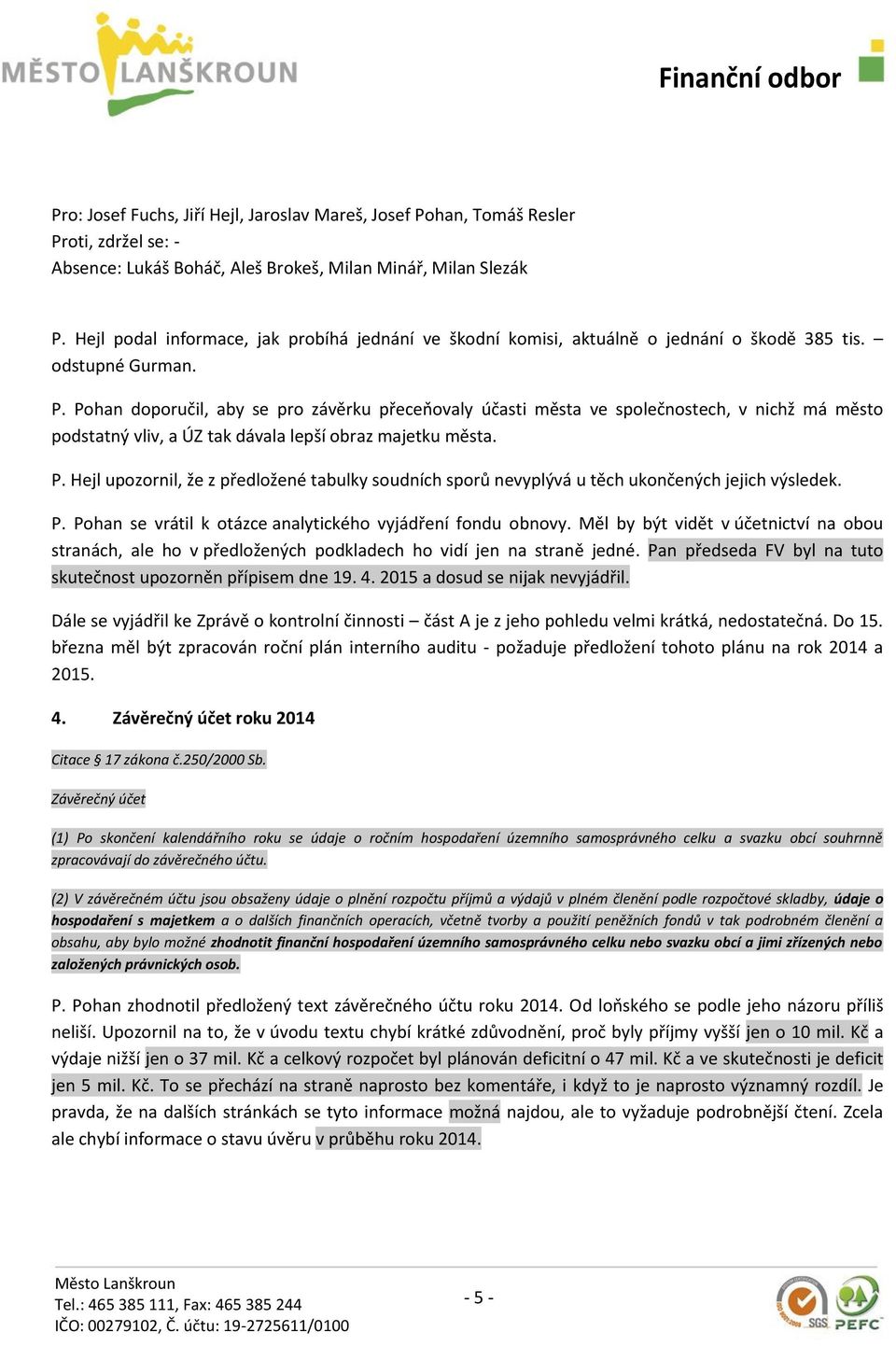 Pohan doporučil, aby se pro závěrku přeceňovaly účasti města ve společnostech, v nichž má město podstatný vliv, a ÚZ tak dávala lepší obraz majetku města. P.