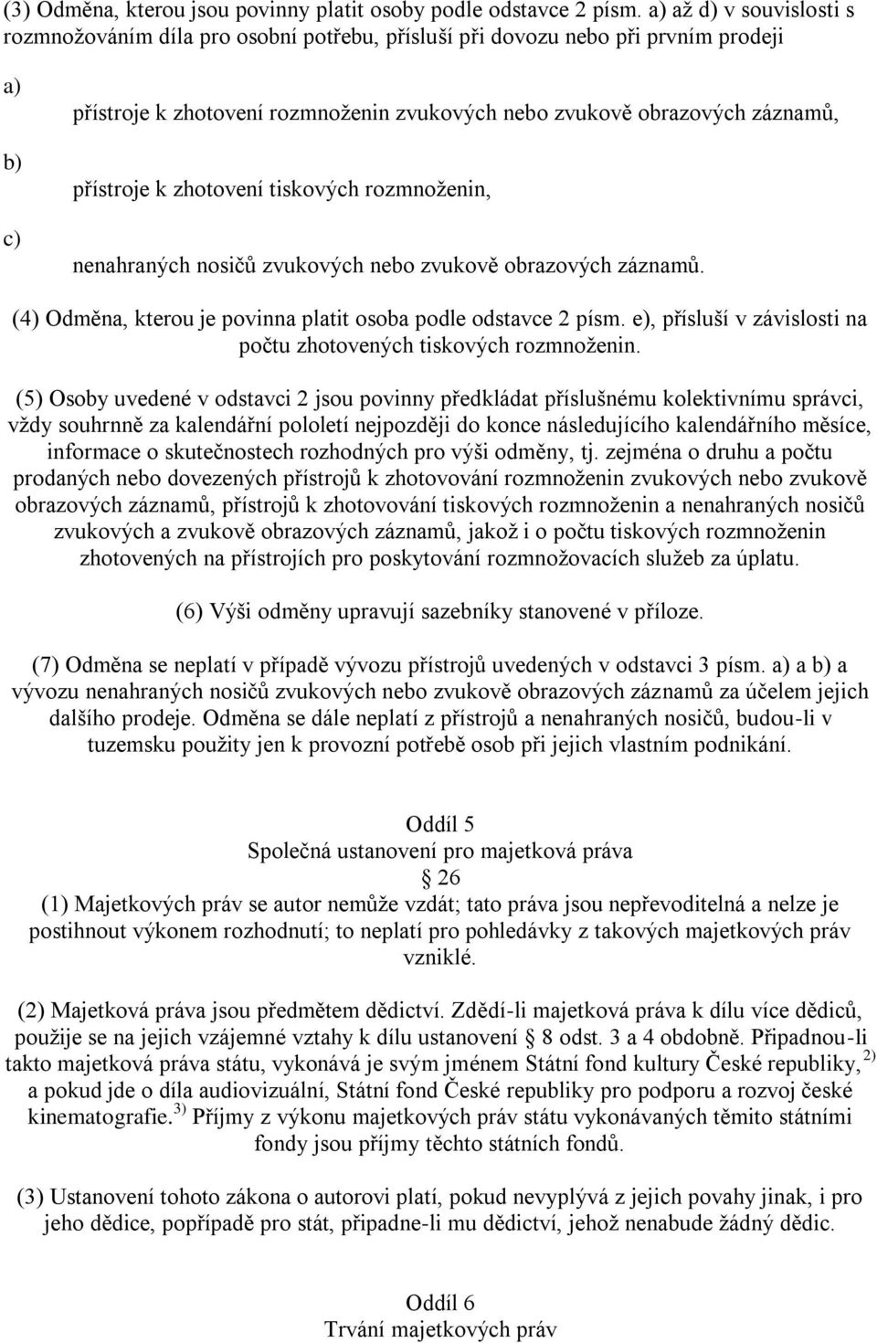 zhotovení tiskových rozmnoţenin, nenahraných nosičů zvukových nebo zvukově obrazových záznamů. (4) Odměna, kterou je povinna platit osoba podle odstavce 2 písm.
