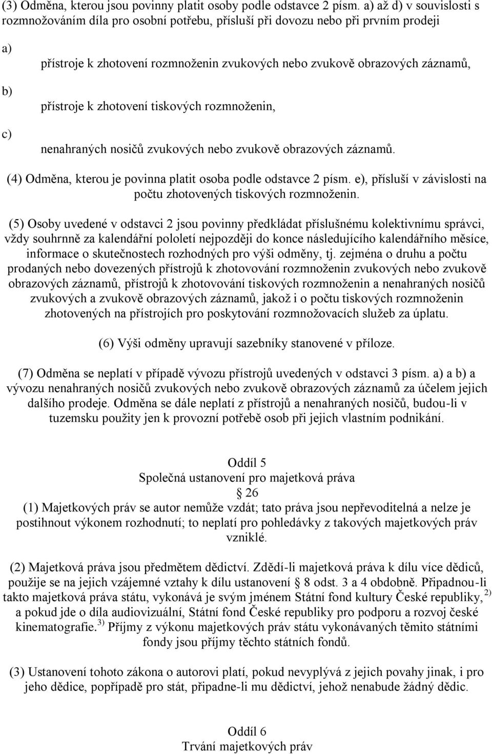 zhotovení tiskových rozmnoţenin, nenahraných nosičů zvukových nebo zvukově obrazových záznamů. (4) Odměna, kterou je povinna platit osoba podle odstavce 2 písm.