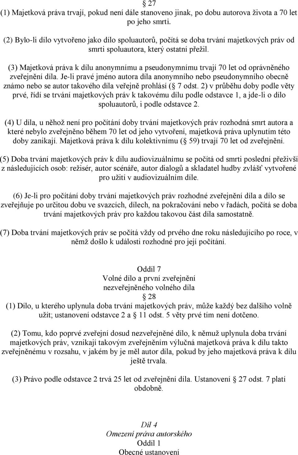 (3) Majetková práva k dílu anonymnímu a pseudonymnímu trvají 70 let od oprávněného zveřejnění díla.