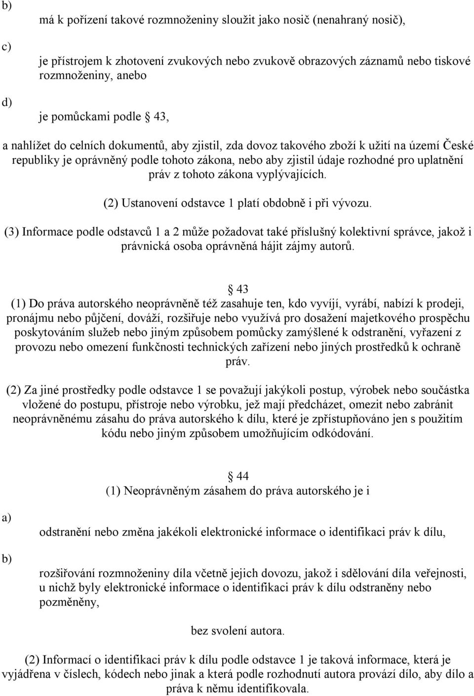 zákona vyplývajících. (2) Ustanovení odstavce 1 platí obdobně i při vývozu.