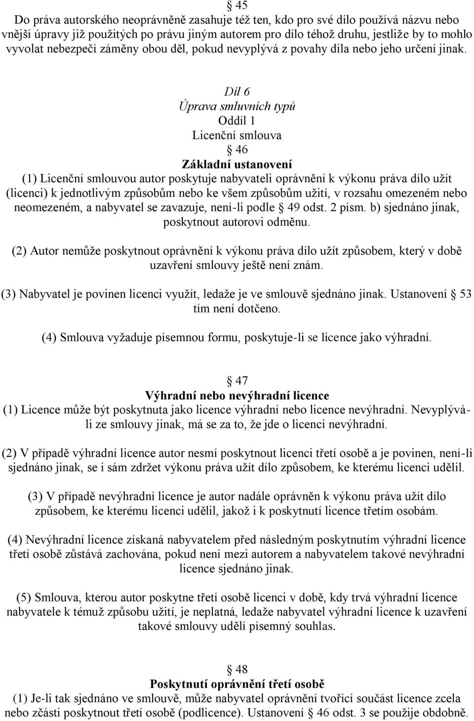 Díl 6 Úprava smluvních typů Oddíl 1 Licenční smlouva 46 Základní ustanovení (1) Licenční smlouvou autor poskytuje nabyvateli oprávnění k výkonu práva dílo uţít (licenci) k jednotlivým způsobům nebo