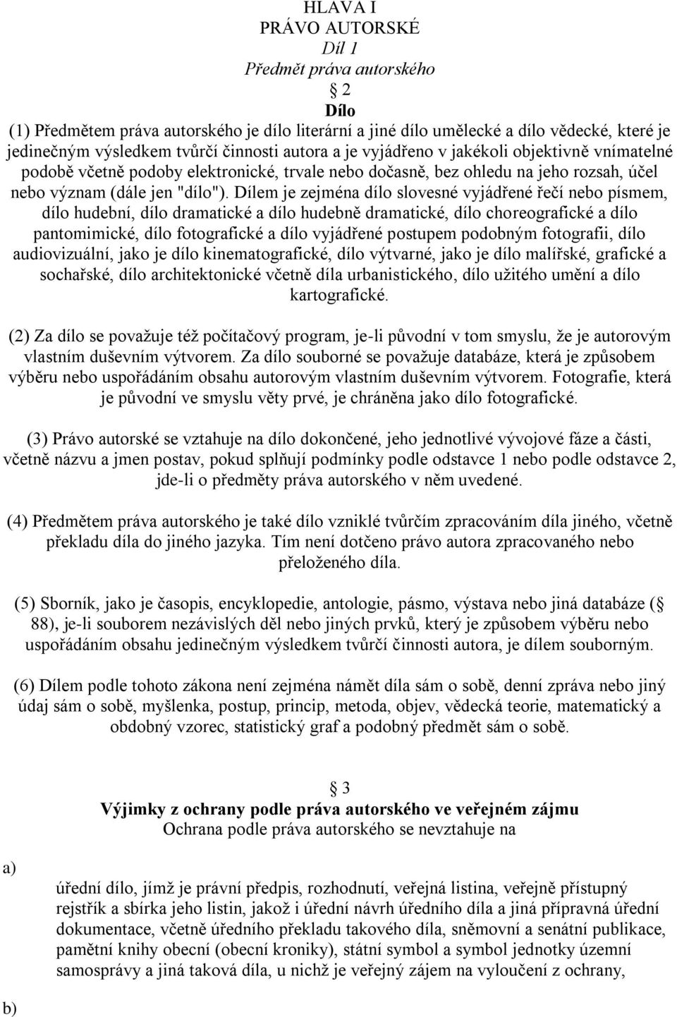 Dílem je zejména dílo slovesné vyjádřené řečí nebo písmem, dílo hudební, dílo dramatické a dílo hudebně dramatické, dílo choreografické a dílo pantomimické, dílo fotografické a dílo vyjádřené