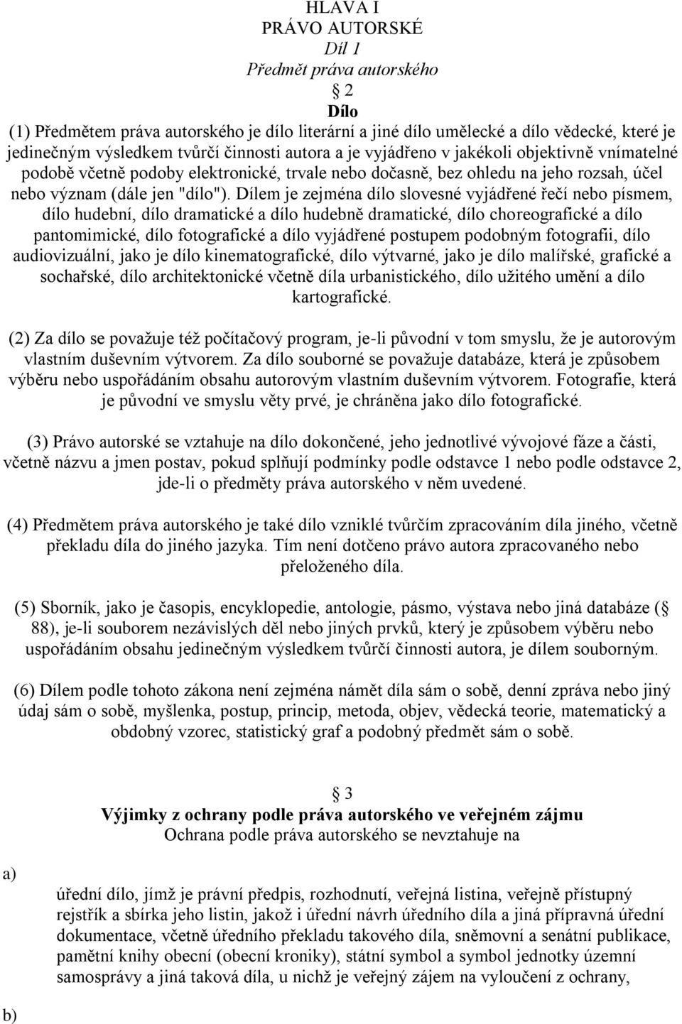 Dílem je zejména dílo slovesné vyjádřené řečí nebo písmem, dílo hudební, dílo dramatické a dílo hudebně dramatické, dílo choreografické a dílo pantomimické, dílo fotografické a dílo vyjádřené