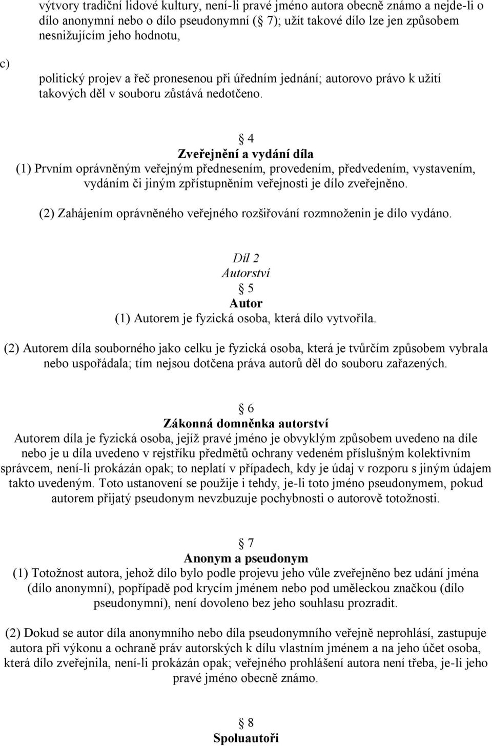 4 Zveřejnění a vydání díla (1) Prvním oprávněným veřejným přednesením, provedením, předvedením, vystavením, vydáním či jiným zpřístupněním veřejnosti je dílo zveřejněno.