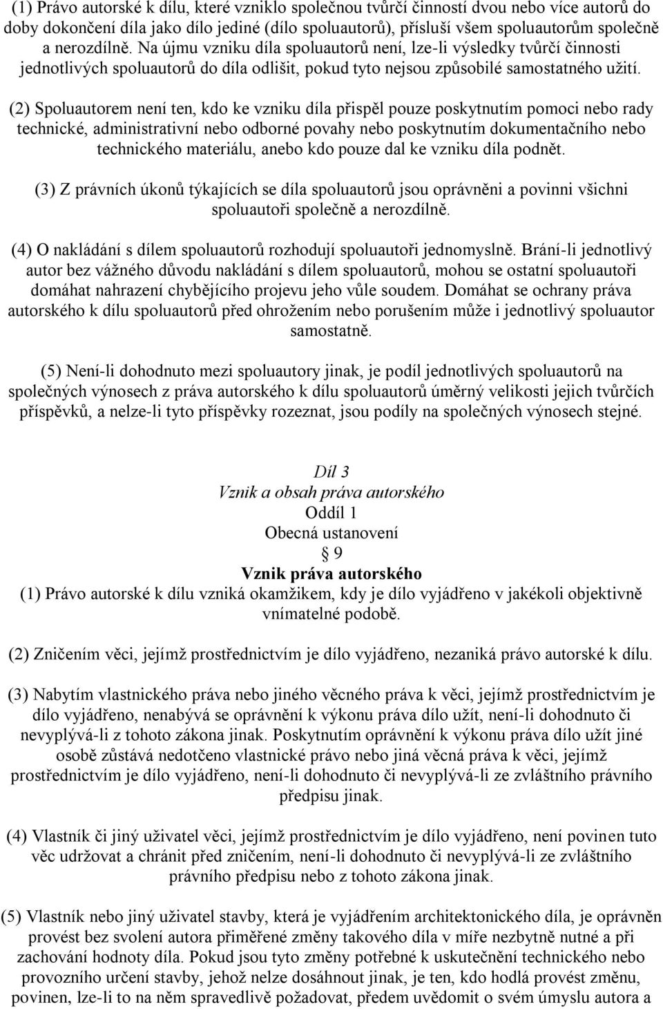 (2) Spoluautorem není ten, kdo ke vzniku díla přispěl pouze poskytnutím pomoci nebo rady technické, administrativní nebo odborné povahy nebo poskytnutím dokumentačního nebo technického materiálu,