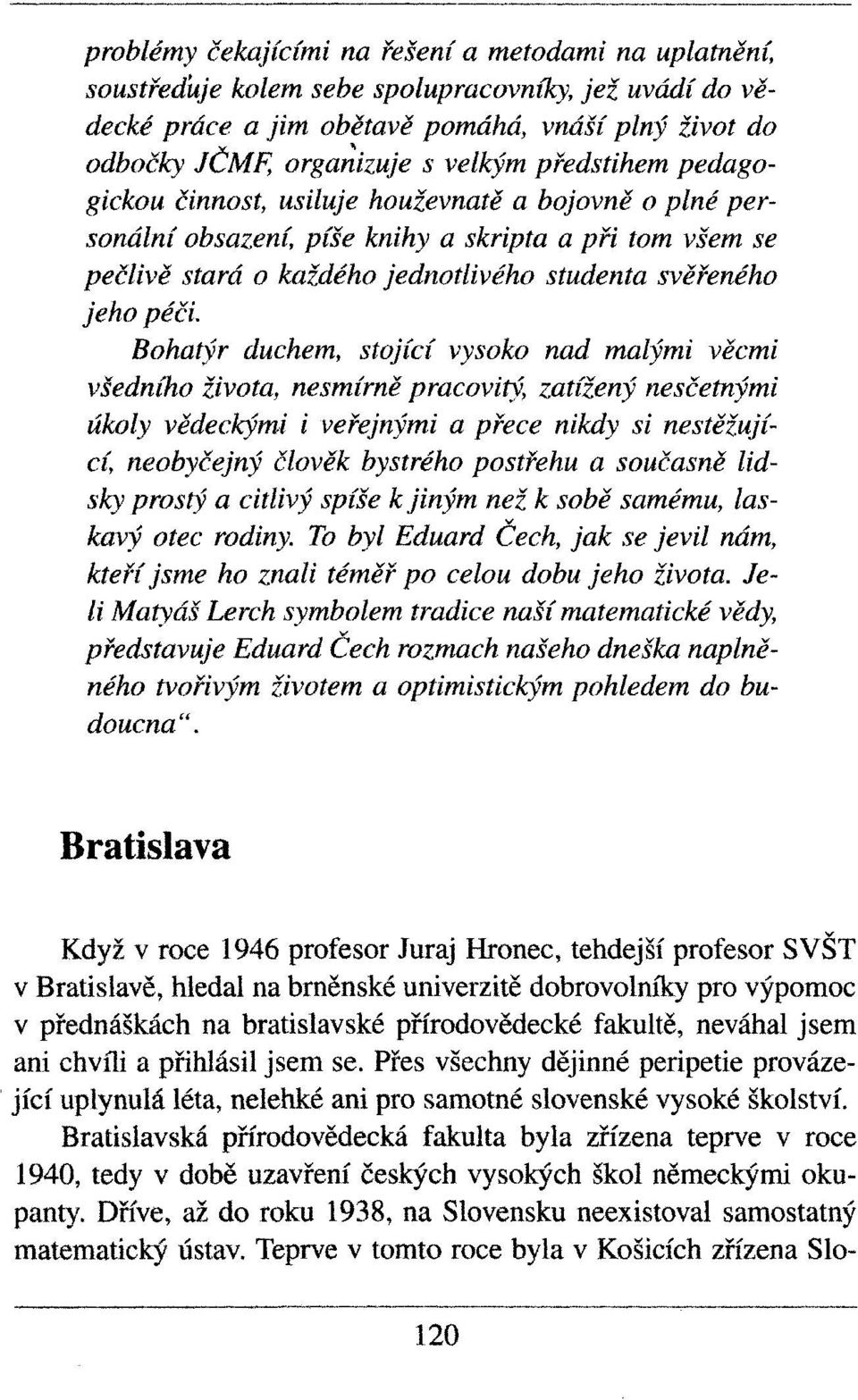 Bohatýr duchem, stojící vysoko nad malými věcmi všedního života, nesmírně pracovitý, zatížený nesčetnými úkoly vědeckými i veřejnými a přece nikdy si nestěžující, neobyčejný člověk bystrého postřehu