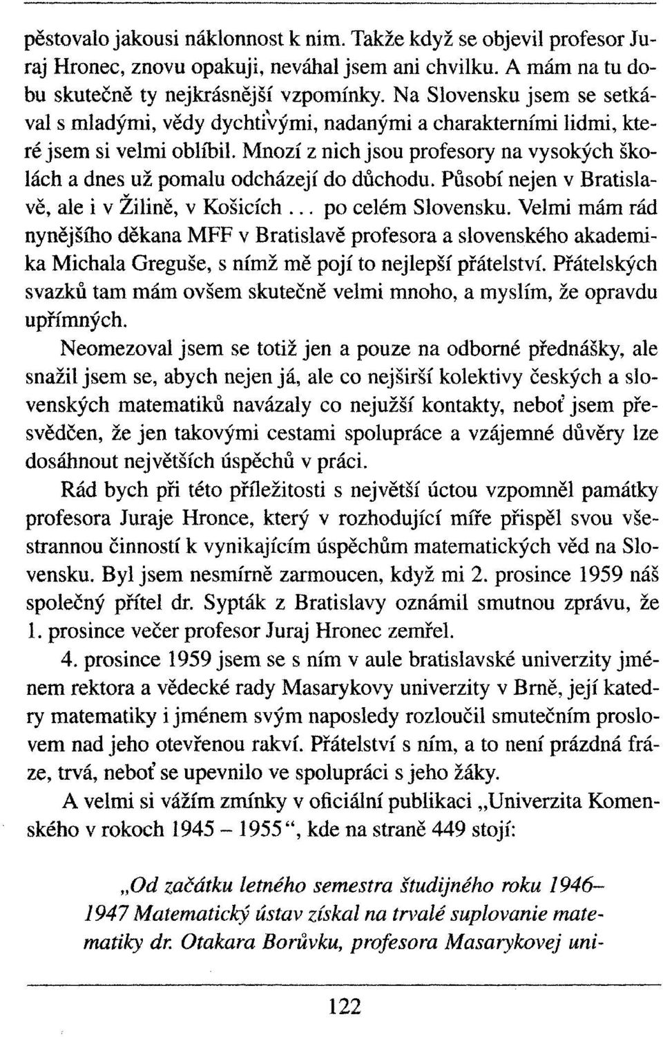 Mnozí z nich jsou profesory na vysokých školách a dnes už pomalu odcházejí do důchodu. Působí nejen v Bratislavě, ale i v Žilině, v Košicích... po celém Slovensku.