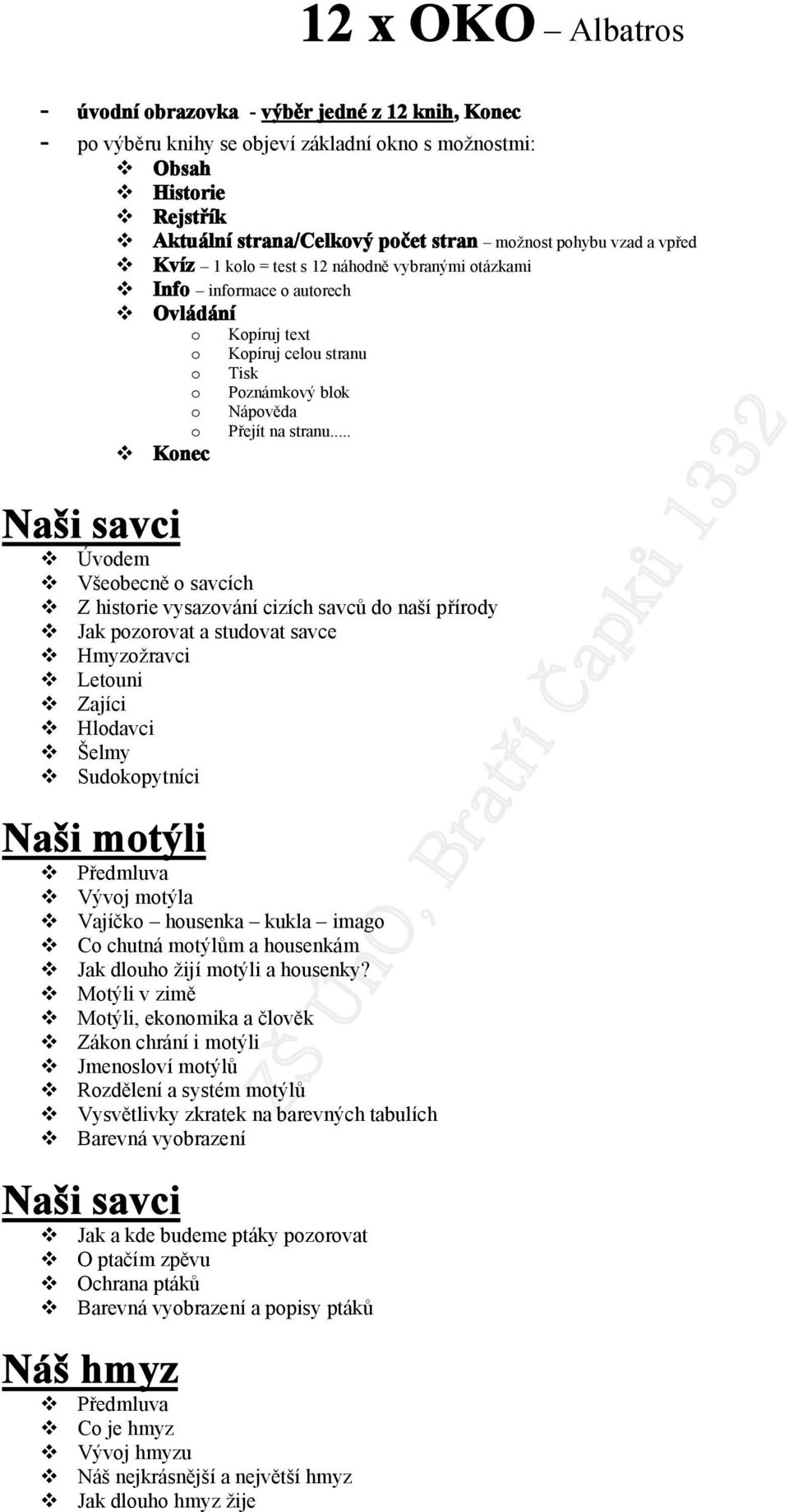 .. Konec Naši savci Všeobecně o savcích Z historie vysazování cizích savců do naší přírody Jak pozorovat a studovat savce Hmyzožravci Letouni Zajíci Hlodavci Šelmy Sudokopytníci Naši motýli Vývoj