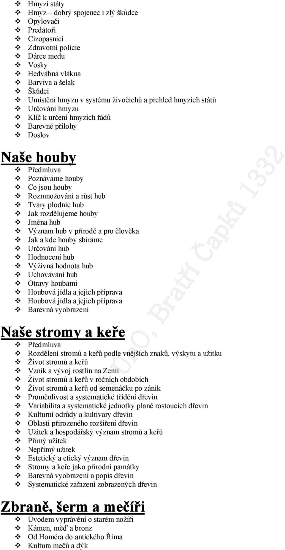 Význam hub v přírodě a pro člověka Jak a kde houby sbíráme Určování hub Hodnocení hub Výživná hodnota hub Uchovávání hub Otravy houbami Houbová jídla a jejich příprava Houbová jídla a jejich příprava
