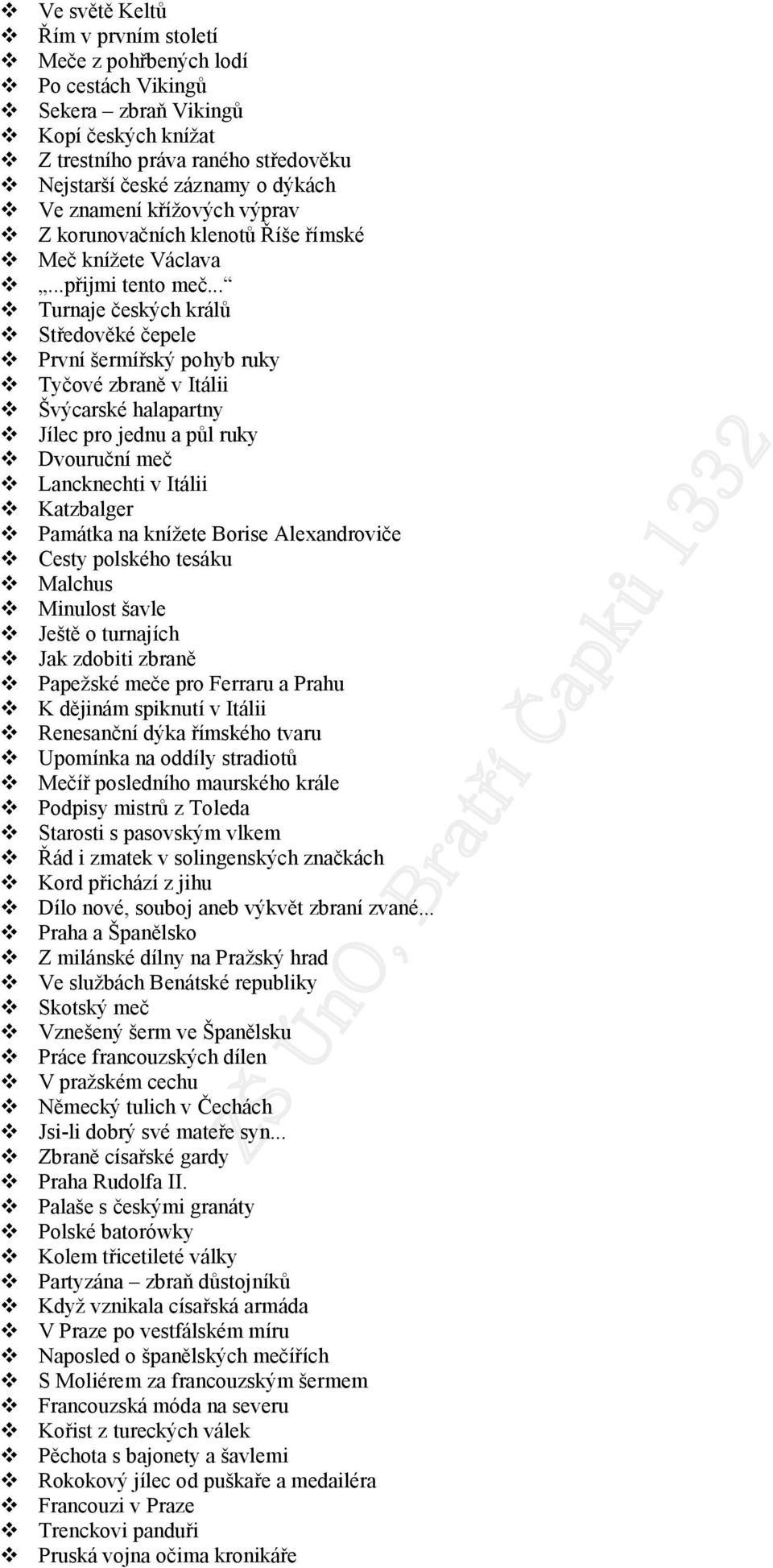 .. Turnaje českých králů Středověké čepele První šermířský pohyb ruky Tyčové zbraně v Itálii Švýcarské halapartny Jílec pro jednu a půl ruky Dvouruční meč Lancknechti v Itálii Katzbalger Památka na