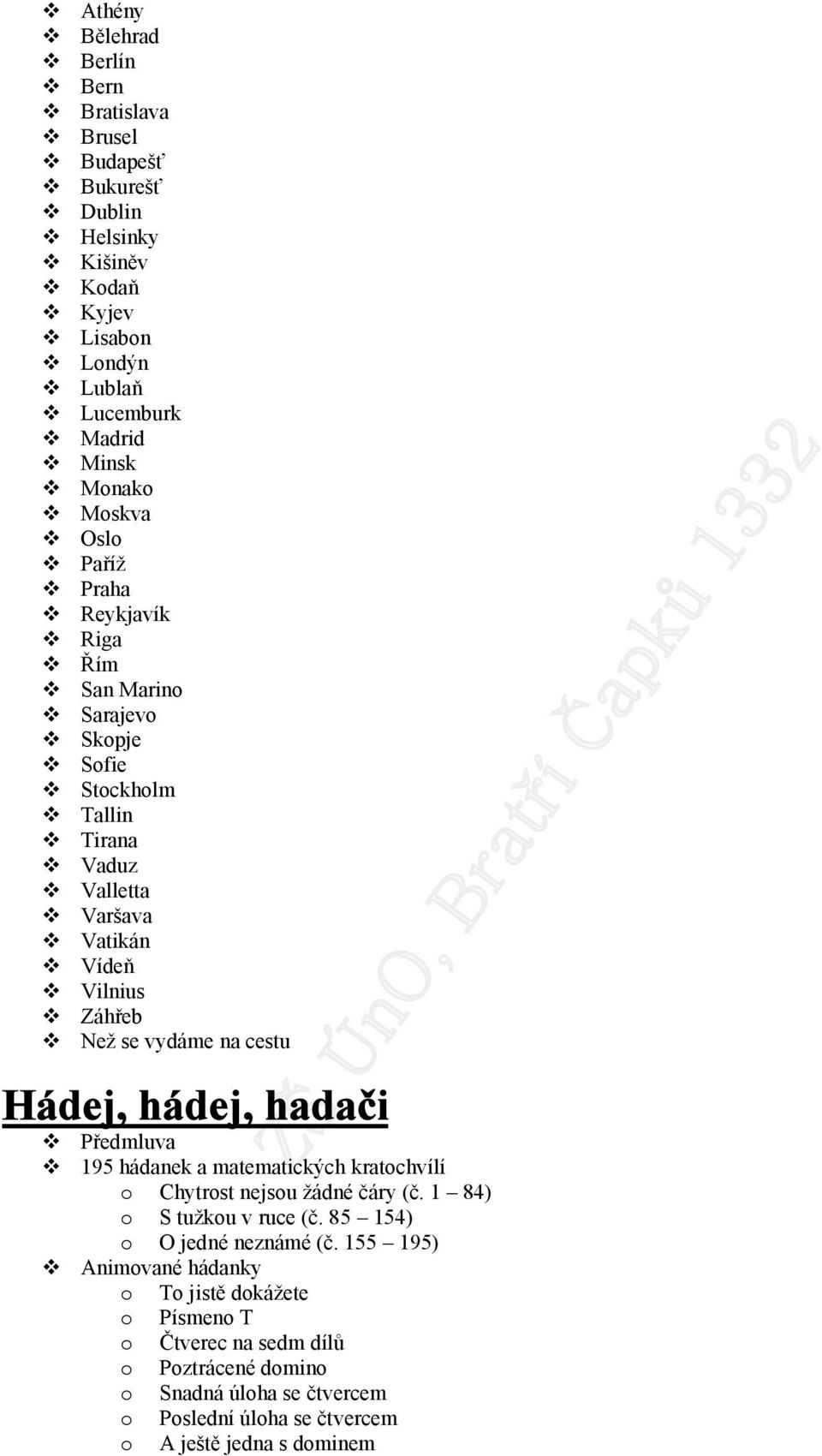 Hádej, hádej, hadači 195 hádanek a matematických kratochvílí o Chytrost nejsou žádné čáry (č. 1 84) o S tužkou v ruce (č. 85 154) o O jedné neznámé (č.