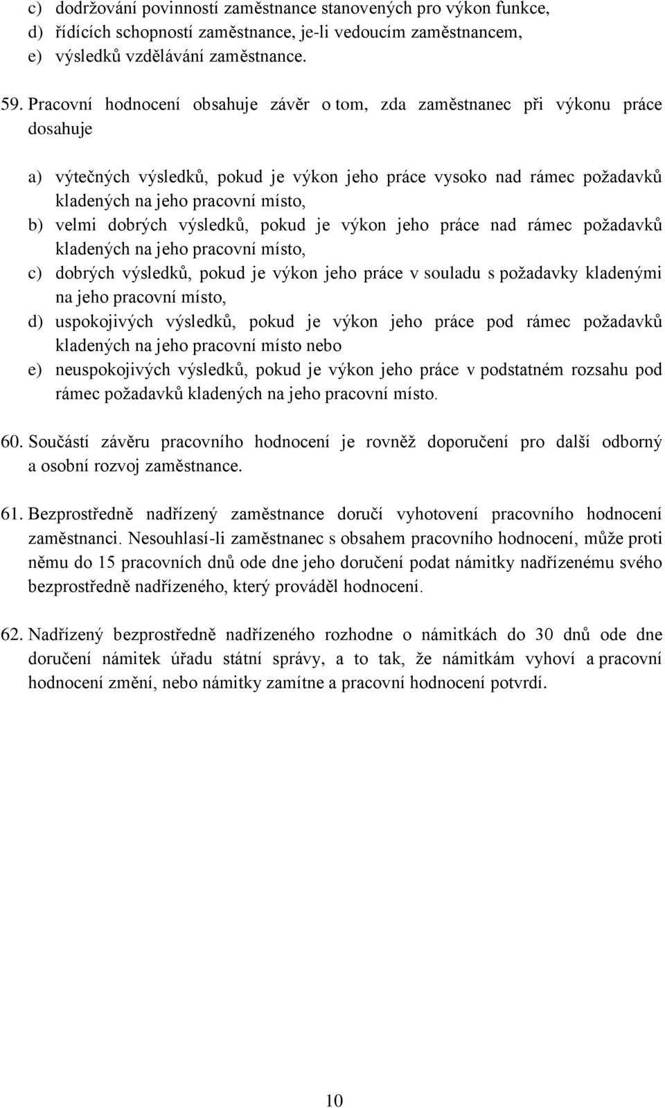 velmi dobrých výsledků, pokud je výkon jeho práce nad rámec požadavků kladených na jeho pracovní místo, c) dobrých výsledků, pokud je výkon jeho práce v souladu s požadavky kladenými na jeho pracovní