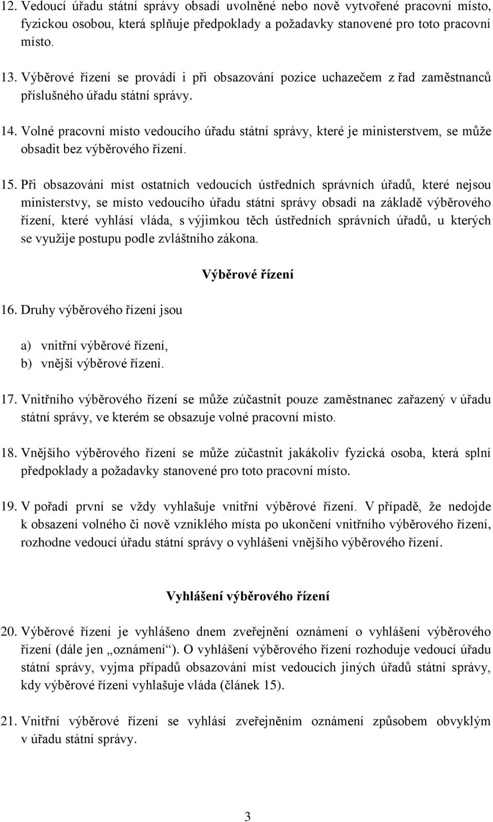 Volné pracovní místo vedoucího úřadu státní správy, které je ministerstvem, se může obsadit bez výběrového řízení. 15.