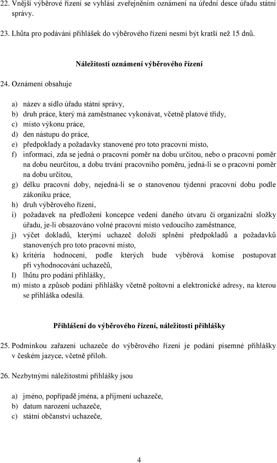 nástupu do práce, e) předpoklady a požadavky stanovené pro toto pracovní místo, f) informaci, zda se jedná o pracovní poměr na dobu určitou, nebo o pracovní poměr na dobu neurčitou, a dobu trvání