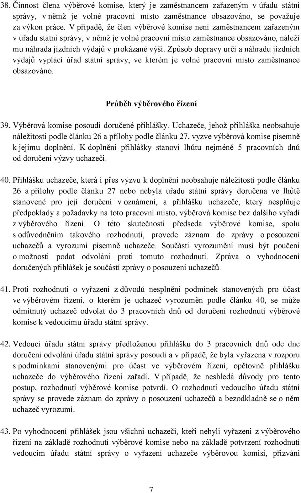 Způsob dopravy určí a náhradu jízdních výdajů vyplácí úřad státní správy, ve kterém je volné pracovní místo zaměstnance obsazováno. Průběh výběrového řízení 39.