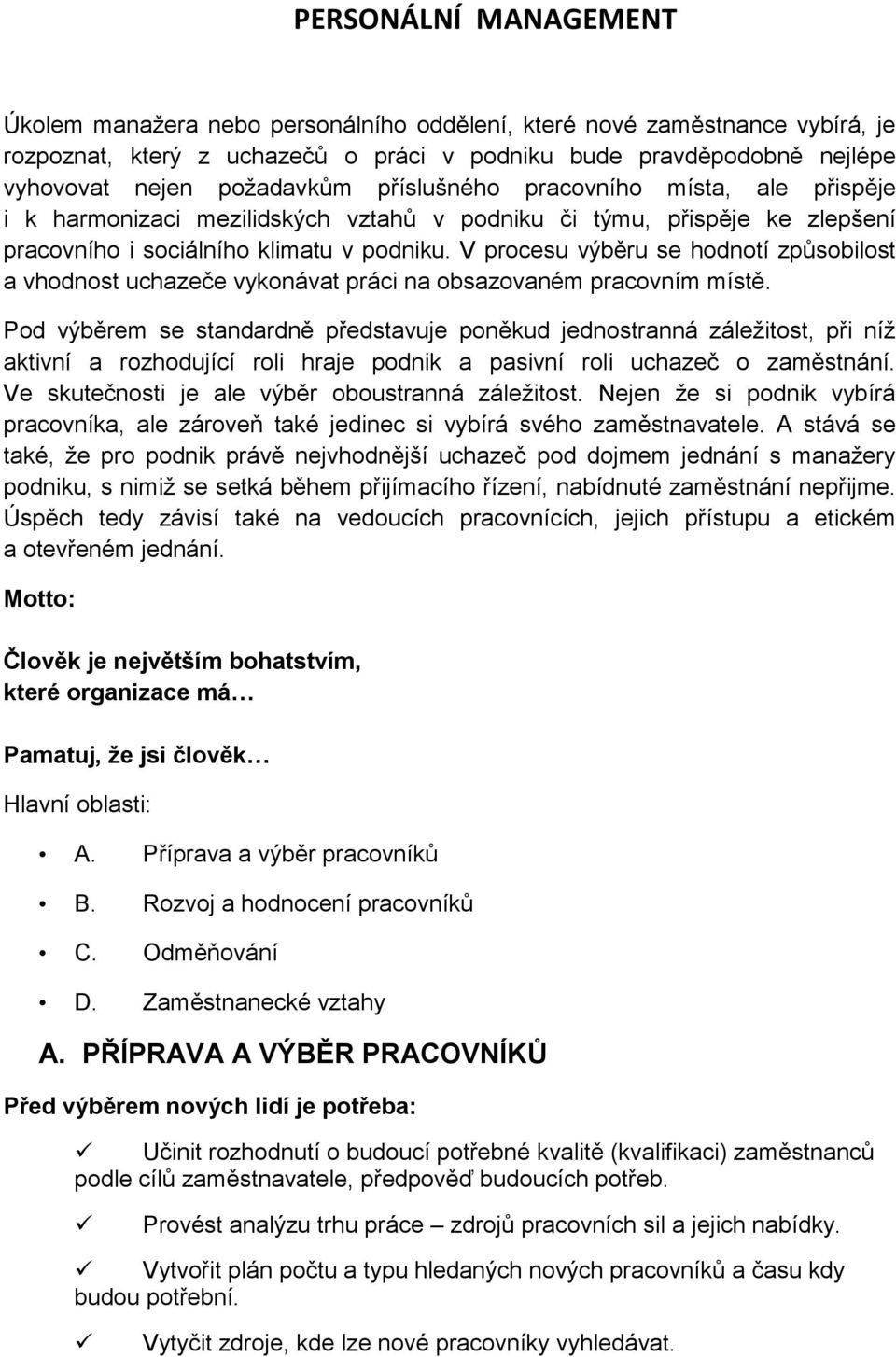 V procesu výběru se hodnotí způsobilost a vhodnost uchazeče vykonávat práci na obsazovaném pracovním místě.