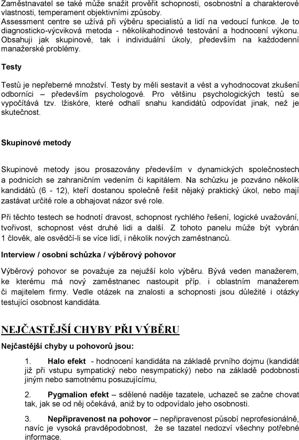 Obsahuji jak skupinové, tak i individuální úkoly, především na každodenní manažerské problémy. Testy Testů je nepřeberné množství.