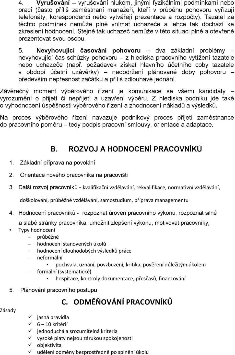 Nevyhovující časování pohovoru dva základní problémy nevyhovující čas schůzky pohovoru z hlediska pracovního vytížení tazatele nebo uchazeče (např.