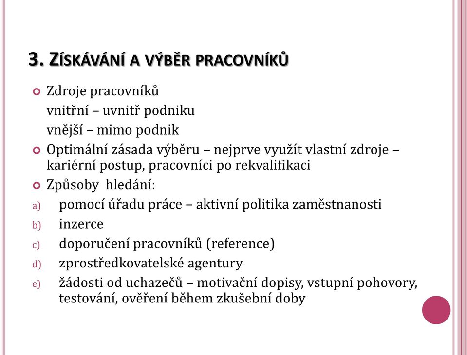 úřadu práce aktivní politika zaměstnanosti b) inzerce c) doporučení pracovníků (reference) d)