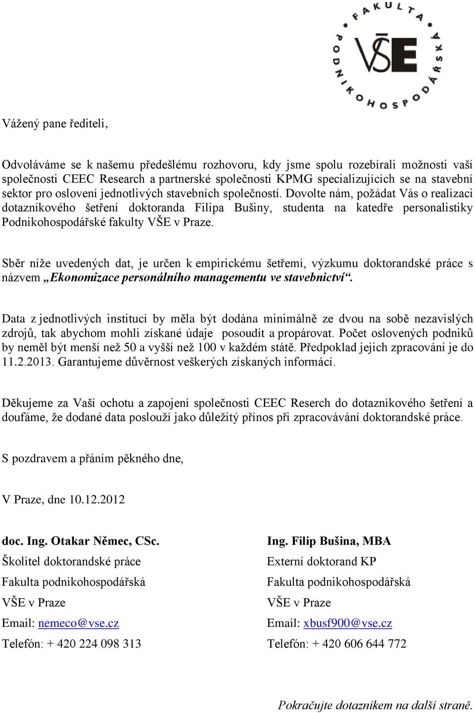 Sběr níže uvedených dat, je určen k empirickému šetřemí, výzkumu dktrandské práce s názvem Eknmizace persnálníh managementu ve stavebnictví.