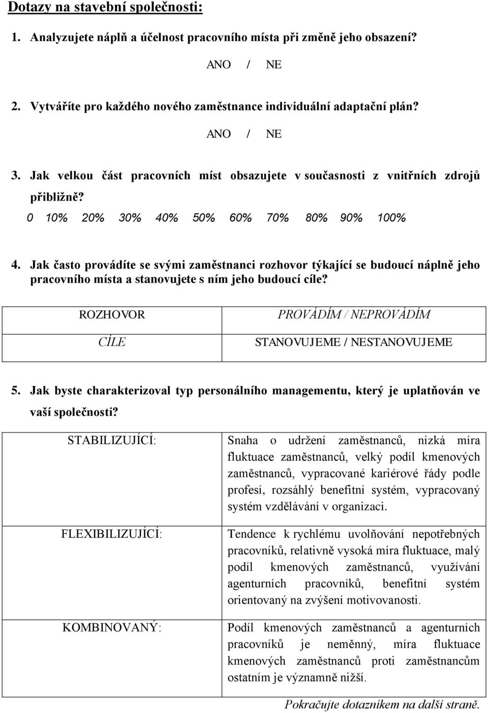 Jak čast prvádíte se svými zaměstnanci rzhvr týkající se buducí náplně jeh pracvníh místa a stanvujete s ním jeh buducí cíle? ROZHOVOR CÍLE PROVÁDÍM / NEPROVÁDÍM STANOVUJEME / NESTANOVUJEME 5.