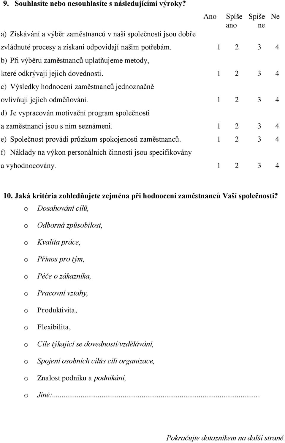 1 2 3 4 d) Je vypracván mtivační prgram splečnsti a zaměstnanci jsu s ním seznámeni. 1 2 3 4 e) Splečnst prvádí průzkum spkjensti zaměstnanců.