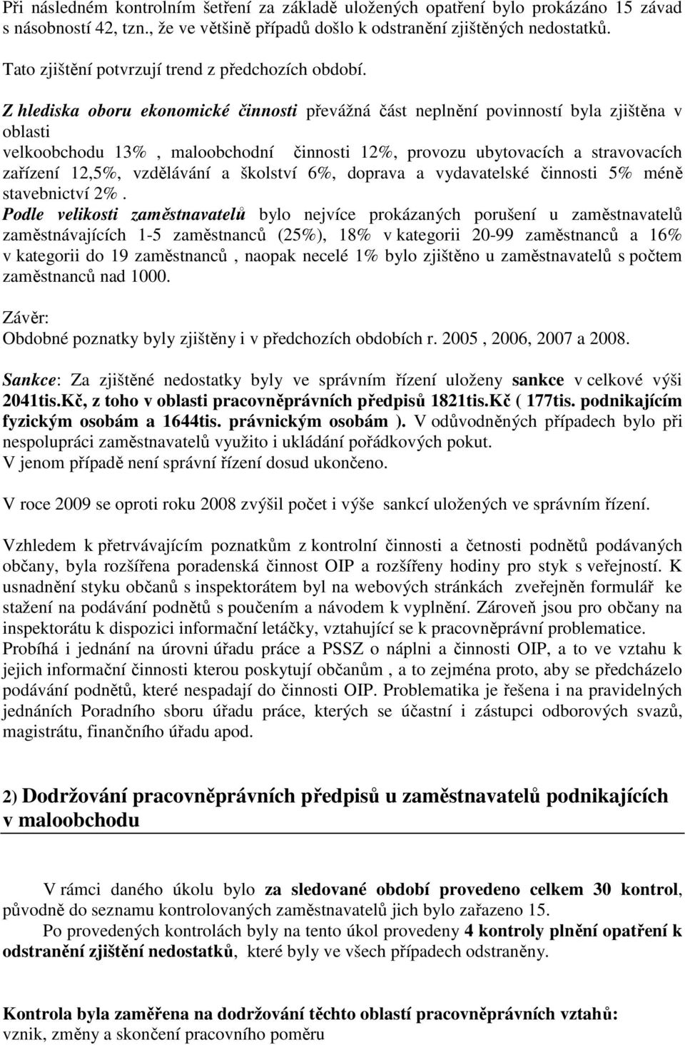 Z hlediska oboru ekonomické činnosti převážná část neplnění povinností byla zjištěna v oblasti velkoobchodu 13%, maloobchodní činnosti 12%, provozu ubytovacích a stravovacích zařízení 12,5%,