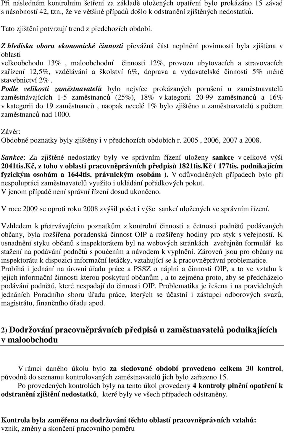 Z hlediska oboru ekonomické činnosti převážná část neplnění povinností byla zjištěna v oblasti velkoobchodu 13%, maloobchodní činnosti 12%, provozu ubytovacích a stravovacích zařízení 12,5%,