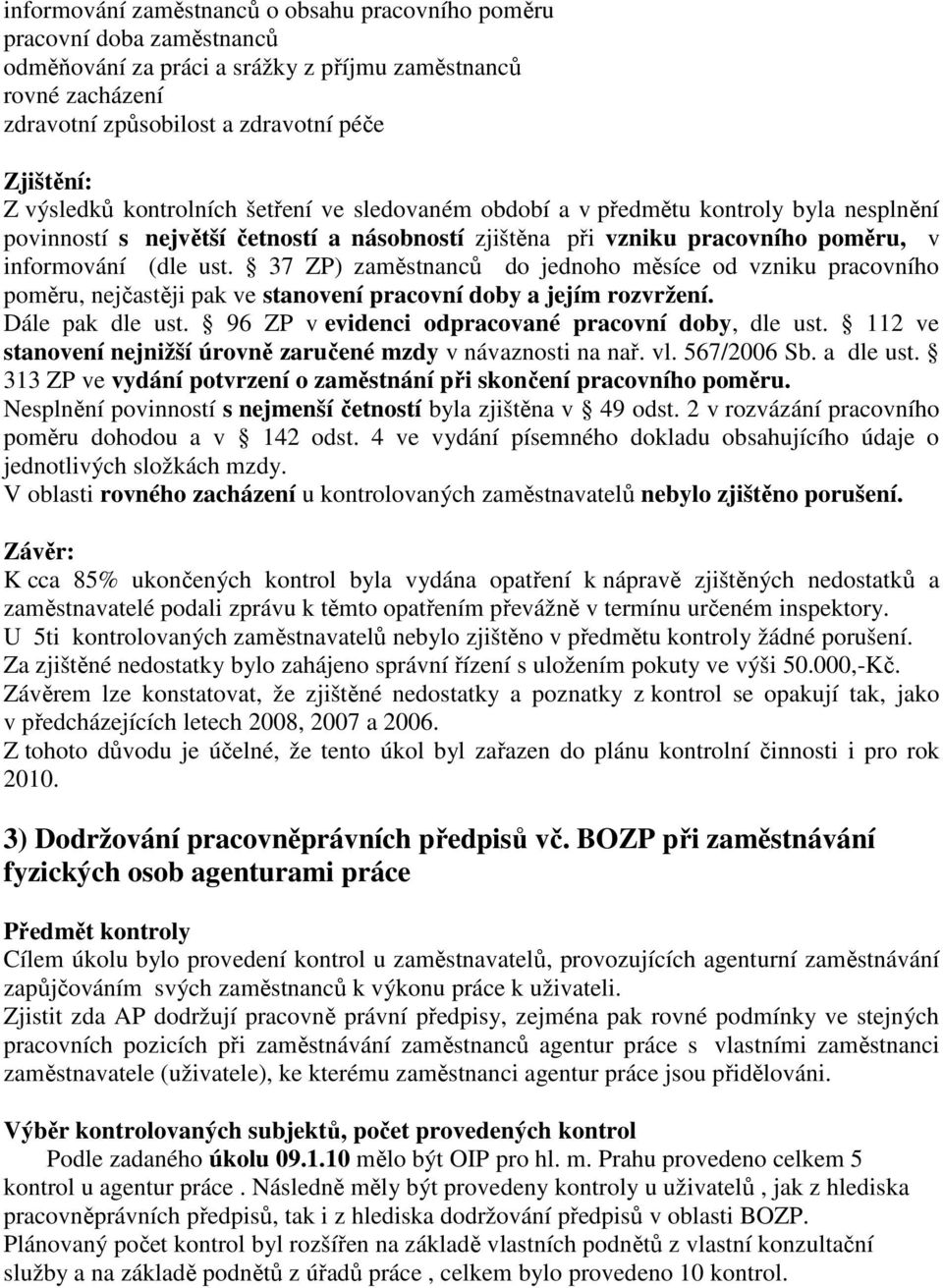 37 ZP) zaměstnanců do jednoho měsíce od vzniku pracovního poměru, nejčastěji pak ve stanovení pracovní doby a jejím rozvržení. Dále pak dle ust. 96 ZP v evidenci odpracované pracovní doby, dle ust.