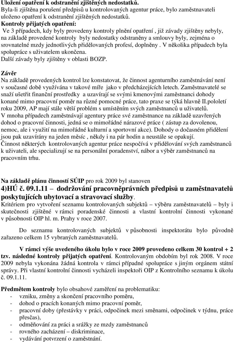 o srovnatelné mzdy jednotlivých přidělovaných profesí, doplněny. V několika případech byla spolupráce s uživatelem ukončena. Další závady byly zjištěny v oblasti BOZP.