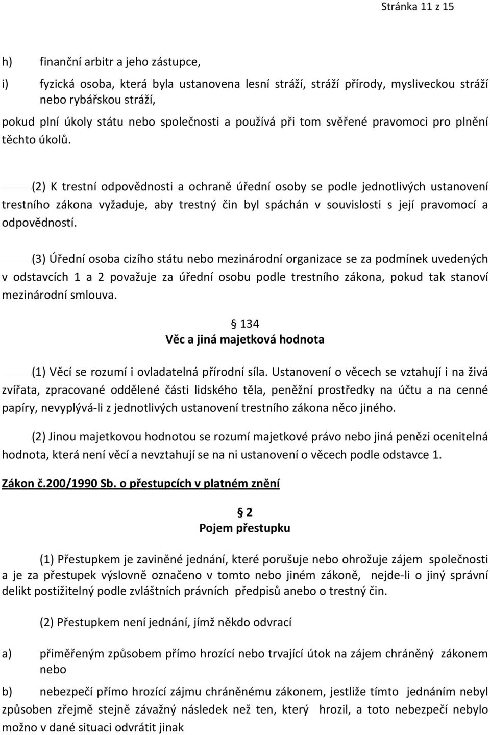 (2) K trestní odpovědnosti a ochraně úřední osoby se podle jednotlivých ustanovení trestního zákona vyžaduje, aby trestný čin byl spáchán v souvislosti s její pravomocí a odpovědností.