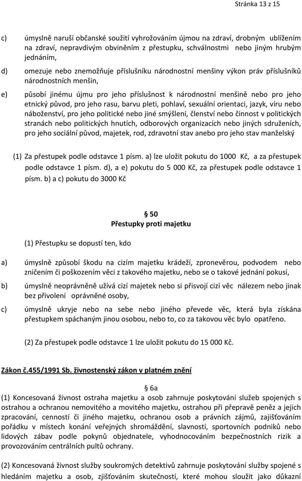 rasu, barvu pleti, pohlaví, sexuální orientaci, jazyk, víru nebo náboženství, pro jeho politické nebo jiné smýšlení, členství nebo činnost v politických stranách nebo politických hnutích, odborových