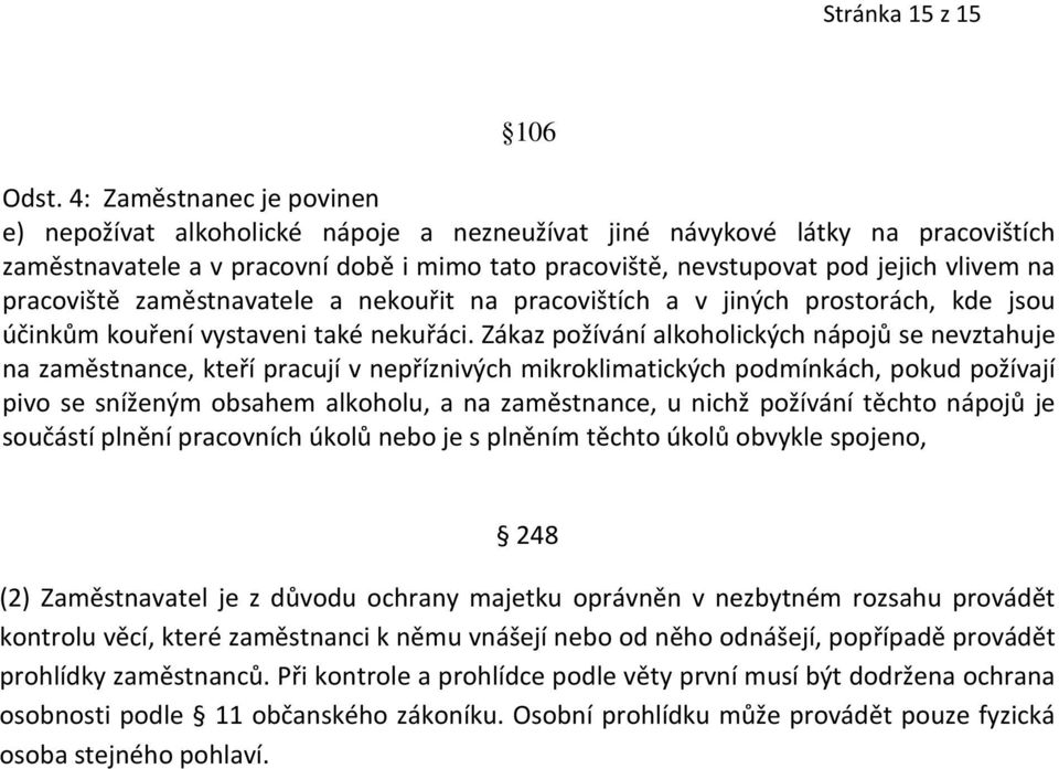 pracoviště zaměstnavatele a nekouřit na pracovištích a v jiných prostorách, kde jsou účinkům kouření vystaveni také nekuřáci.