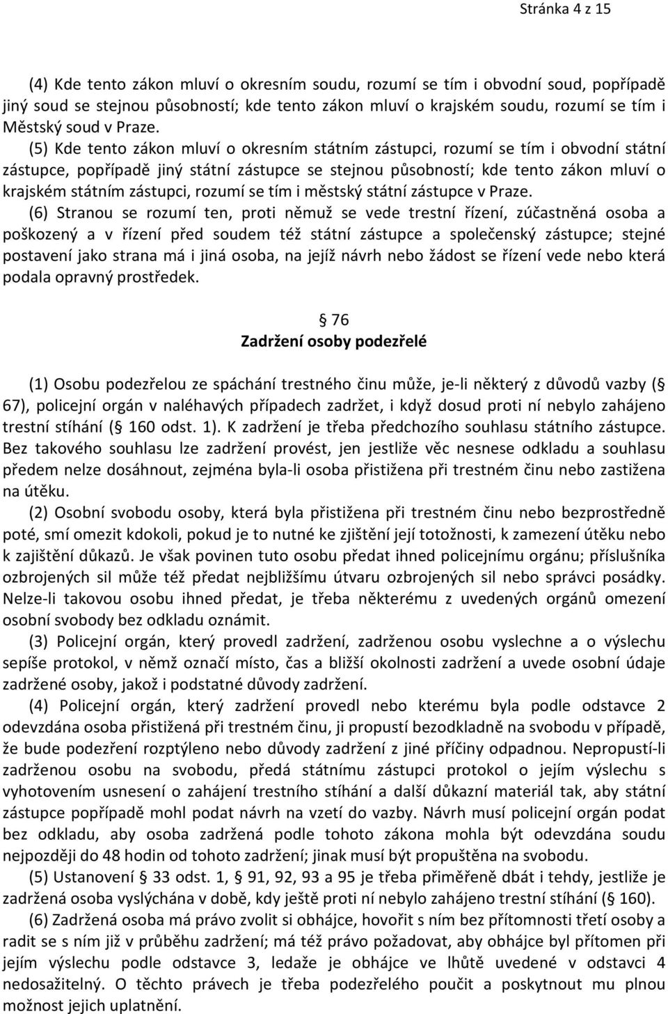 (5) Kde tento zákon mluví o okresním státním zástupci, rozumí se tím i obvodní státní zástupce, popřípadě jiný státní zástupce se stejnou působností; kde tento zákon mluví o krajském státním