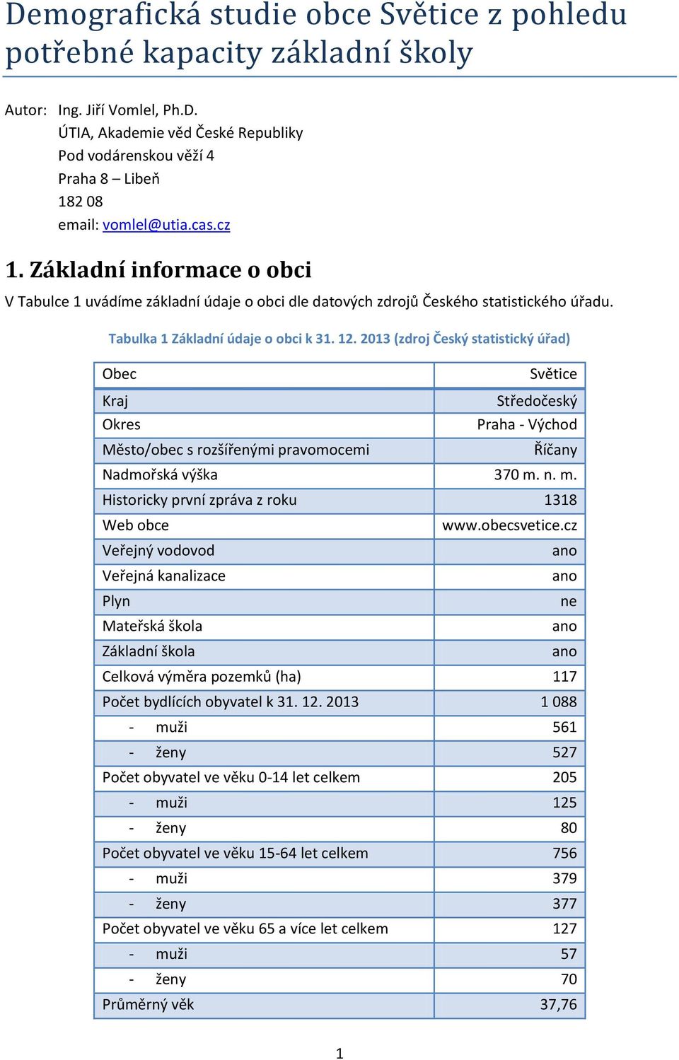 2013 (zdroj Český statistický úřad) Obec Světice Kraj Středočeský Okres Praha - Východ Město/obec s rozšířenými pravomocemi Říčany Nadmořská výška 370 m.