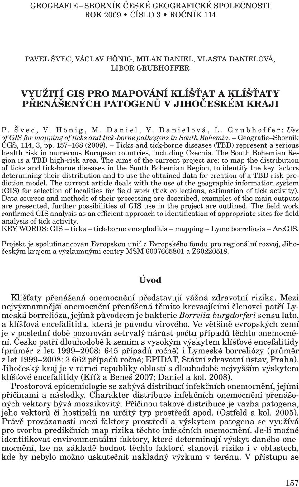 Geo grafie Sborník ČGS, 114, 3, pp. 157 168 (2009). Ticks and tick-borne diseases (TBD) represent a serious health risk in numerous European countries, including Czechia.