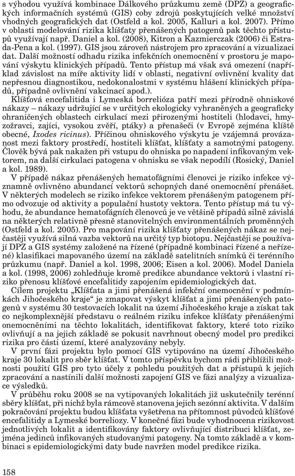 (2008), Kitron a Kazmierczak (2006) či Estrada-Pena a kol. (1997). GIS jsou zároveň nástrojem pro zpracování a vi zualizaci dat.