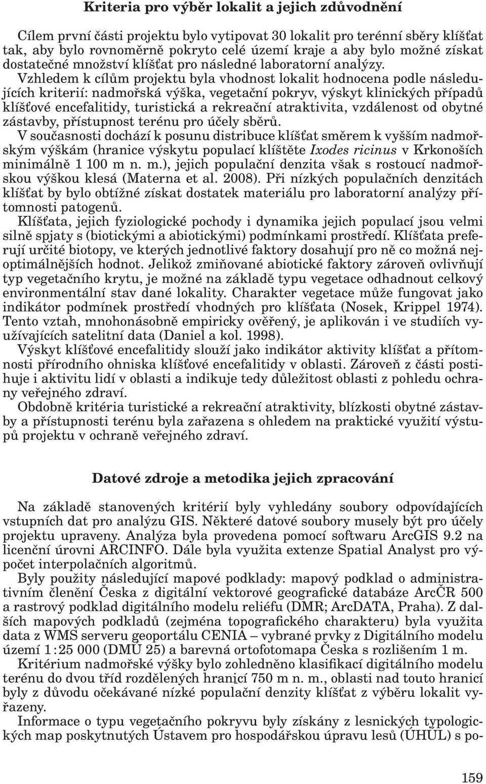 Vzhledem k cílům projektu byla vhodnost lokalit hodnocena podle následujících kriterií: nadmořská výška, vegetační pokryv, výskyt klinických případů klíšťové encefalitidy, turistická a rekreační