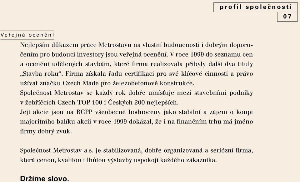 Firma získala fiadu certifikací pro své klíãové ãinnosti a právo uïívat znaãku Czech Made pro Ïelezobetonové konstrukce.