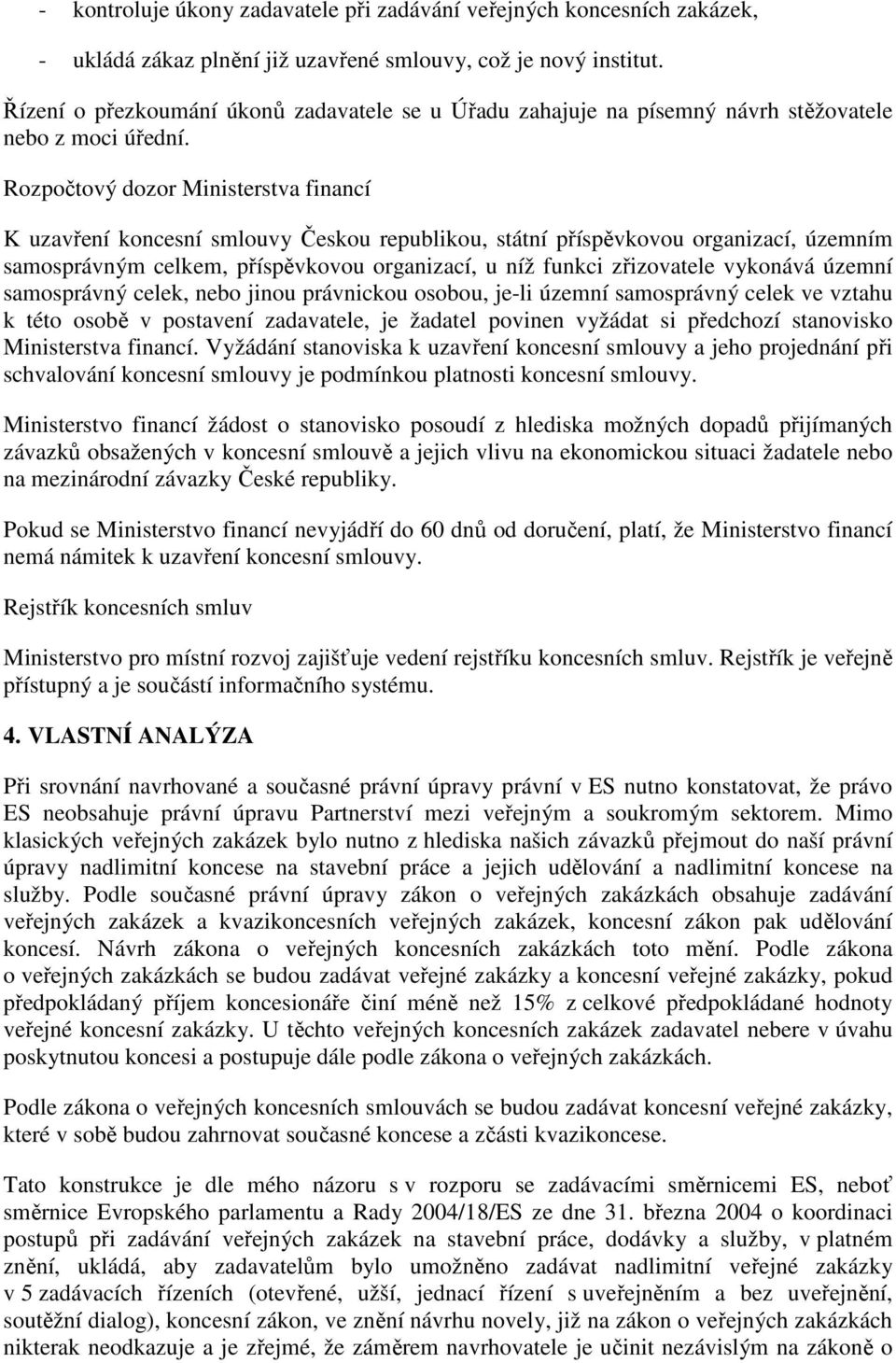Rozpočtový dozor Ministerstva financí K uzavření koncesní smlouvy Českou republikou, státní příspěvkovou organizací, územním samosprávným celkem, příspěvkovou organizací, u níž funkci zřizovatele