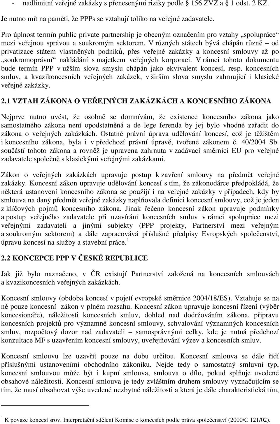 V různých státech bývá chápán různě od privatizace státem vlastněných podniků, přes veřejné zakázky a koncesní smlouvy až po soukromoprávní nakládání s majetkem veřejných korporací.